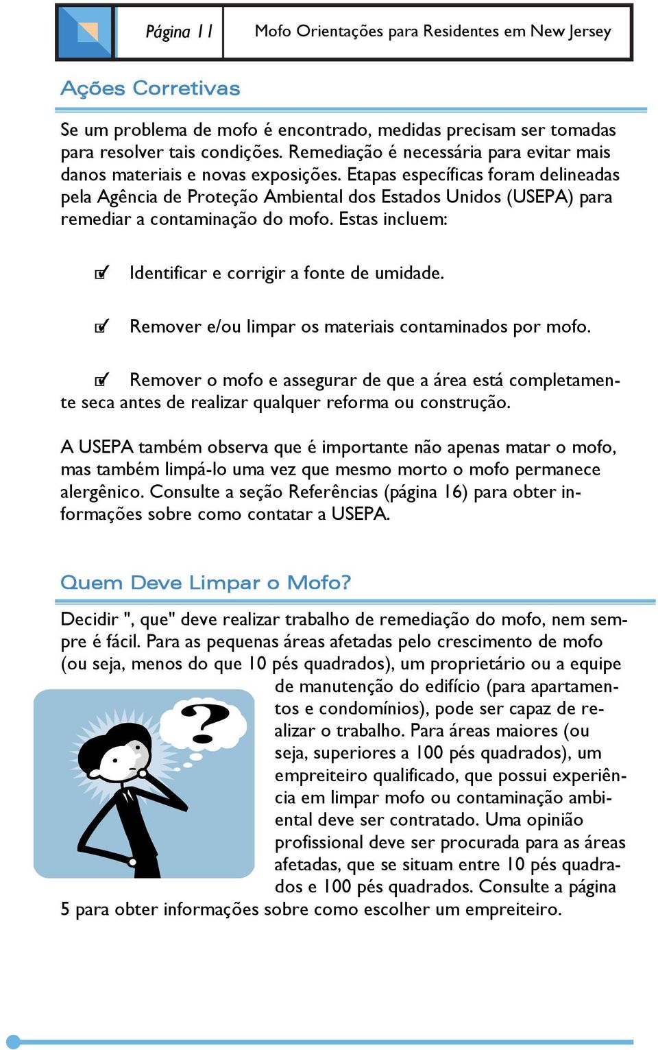 Etapas específicas foram delineadas pela Agência de Proteção Ambiental dos Estados Unidos (USEPA) para remediar a contaminação do mofo. Estas incluem: ] Identificar e corrigir a fonte de umidade.