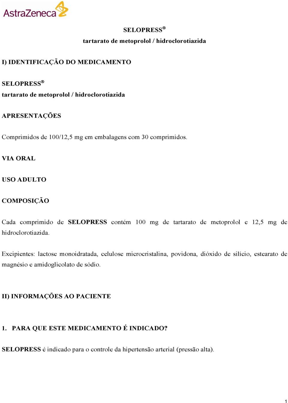 VIA ORAL USO ADULTO COMPOSIÇÃO Cada comprimido de SELOPRESS contém 100 mg de tartarato de metoprolol e 12,5 mg de hidroclorotiazida.