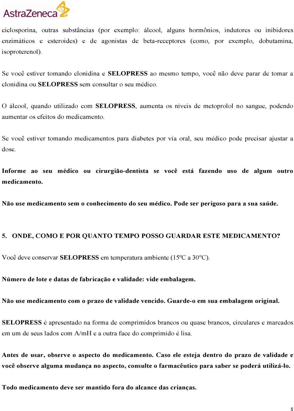 O álcool, quando utilizado com SELOPRESS, aumenta os níveis de metoprolol no sangue, podendo aumentar os efeitos do medicamento.