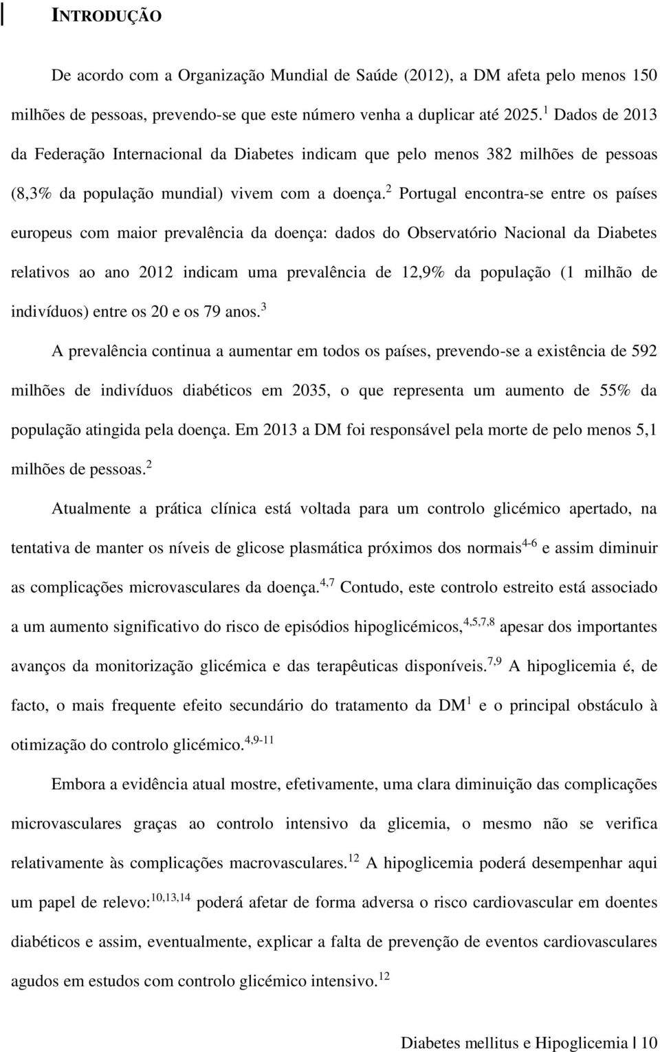 2 Portugal encontra-se entre os países europeus com maior prevalência da doença: dados do Observatório Nacional da Diabetes relativos ao ano 2012 indicam uma prevalência de 12,9% da população (1