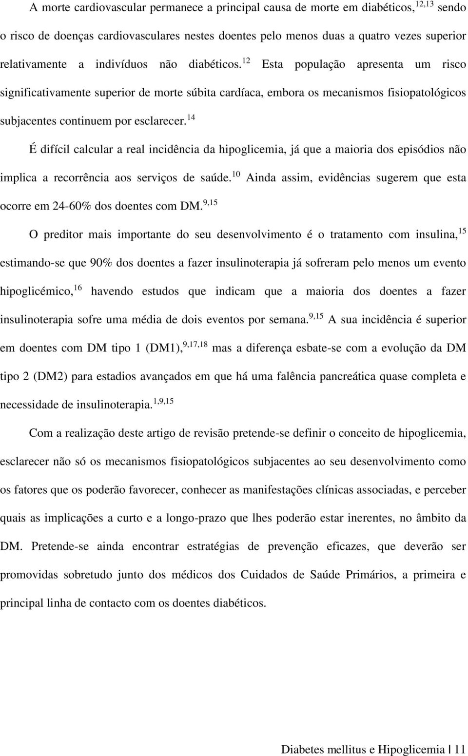 14 É difícil calcular a real incidência da hipoglicemia, já que a maioria dos episódios não implica a recorrência aos serviços de saúde.