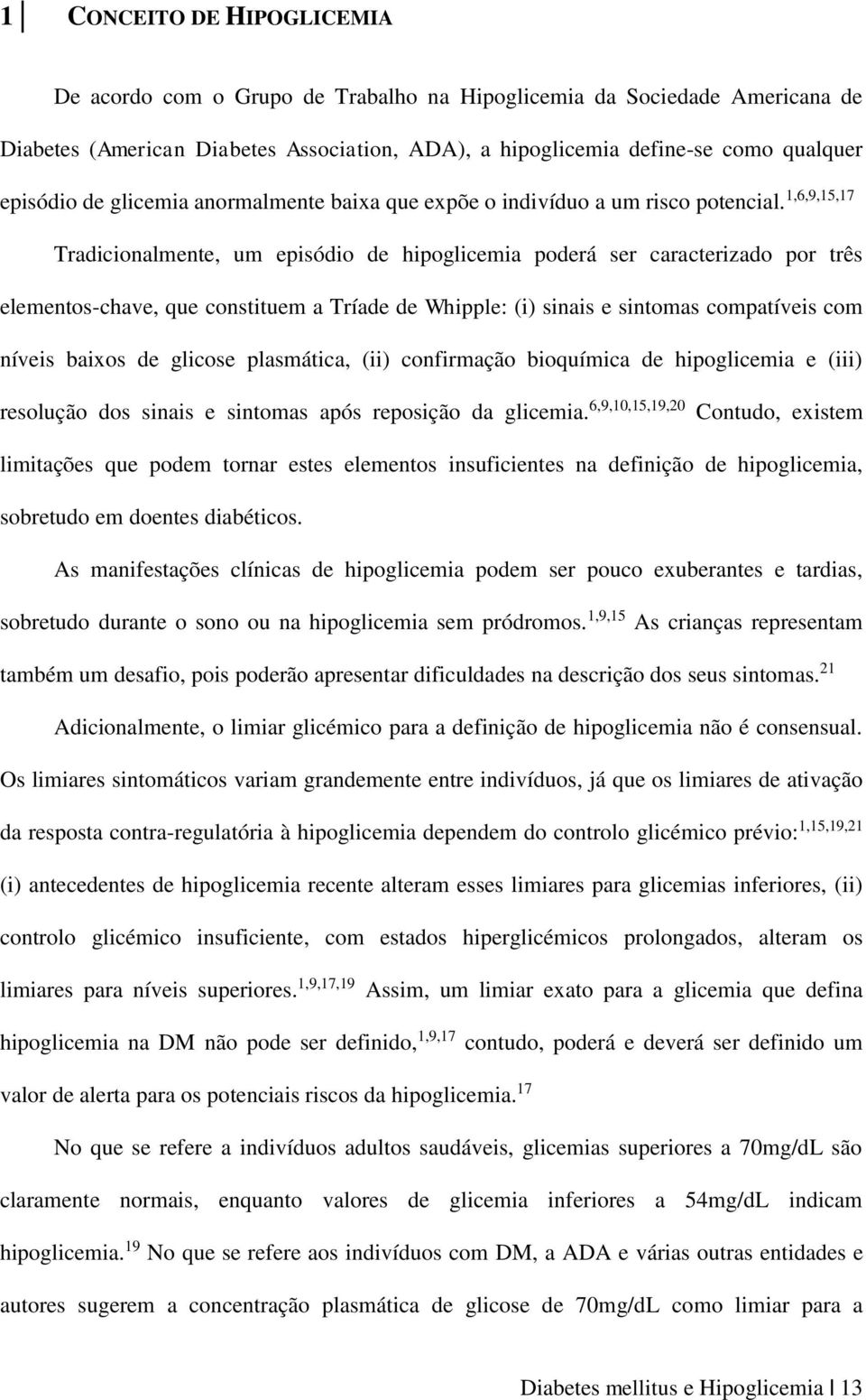 1,6,9,15,17 Tradicionalmente, um episódio de hipoglicemia poderá ser caracterizado por três elementos-chave, que constituem a Tríade de Whipple: (i) sinais e sintomas compatíveis com níveis baixos de