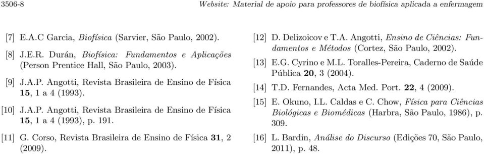 191. [11] G. Corso, Revista Brasileira de Ensino de Física 31, 2 (2009). [12] D. Delizoicov e T.A. Angotti, Ensino de Ciências: Fundamentos e Métodos (Cortez, São Paulo, 2002). [13] E.G. Cyrino e M.L.