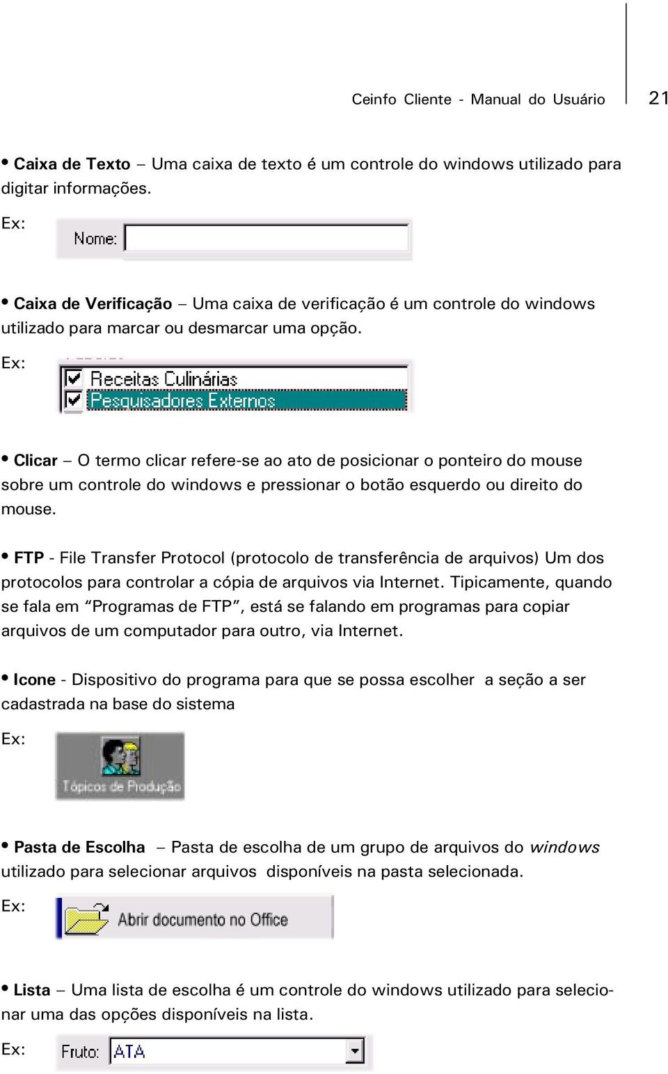 Ex: Clicar O termo clicar refere-se ao ato de posicionar o ponteiro do mouse sobre um controle do windows e pressionar o botão esquerdo ou direito do mouse.