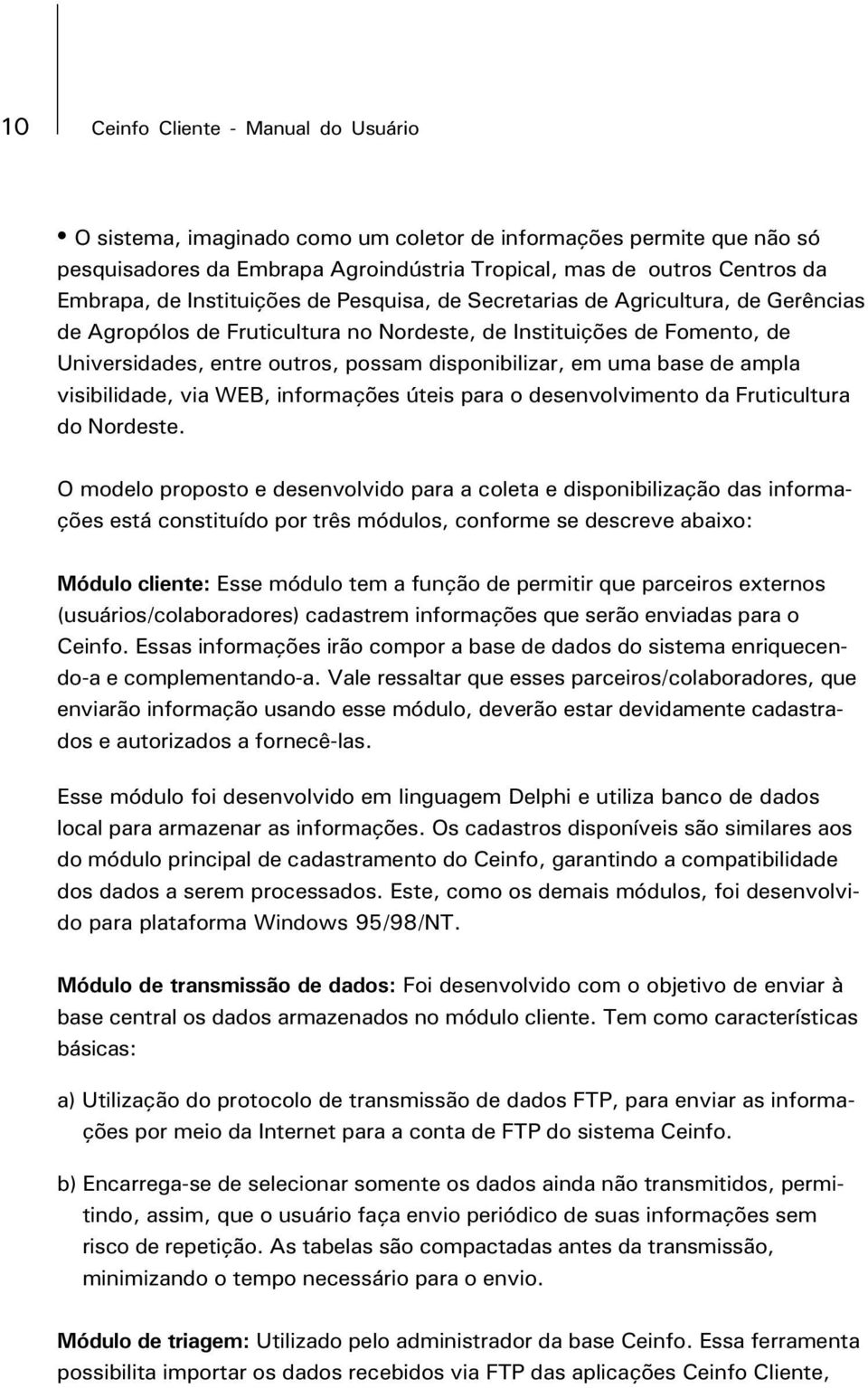 uma base de ampla visibilidade, via WEB, informações úteis para o desenvolvimento da Fruticultura do Nordeste.