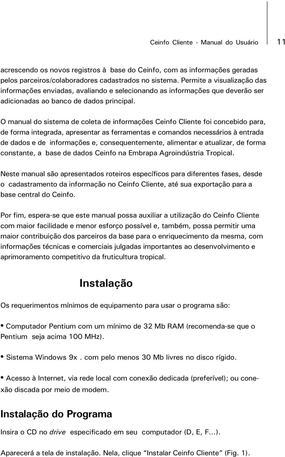 O manual do sistema de coleta de informações Ceinfo Cliente foi concebido para, de forma integrada, apresentar as ferramentas e comandos necessários à entrada de dados e de informações e,