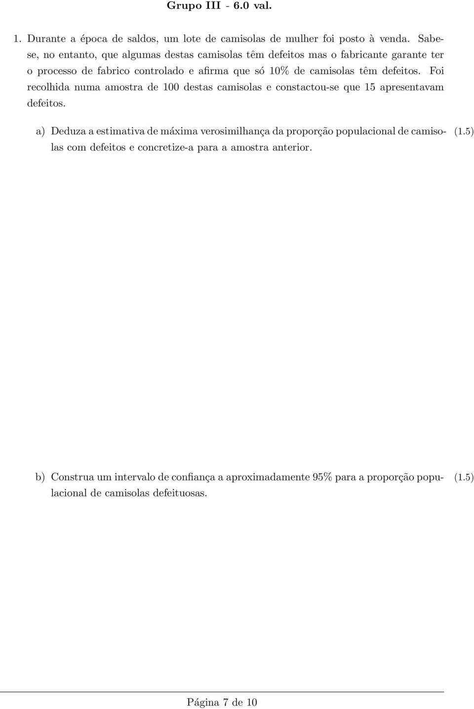 defeitos. Foi recolhida numa amostra de 100 destas camisolas e constactou-se que 15 apresentavam defeitos.