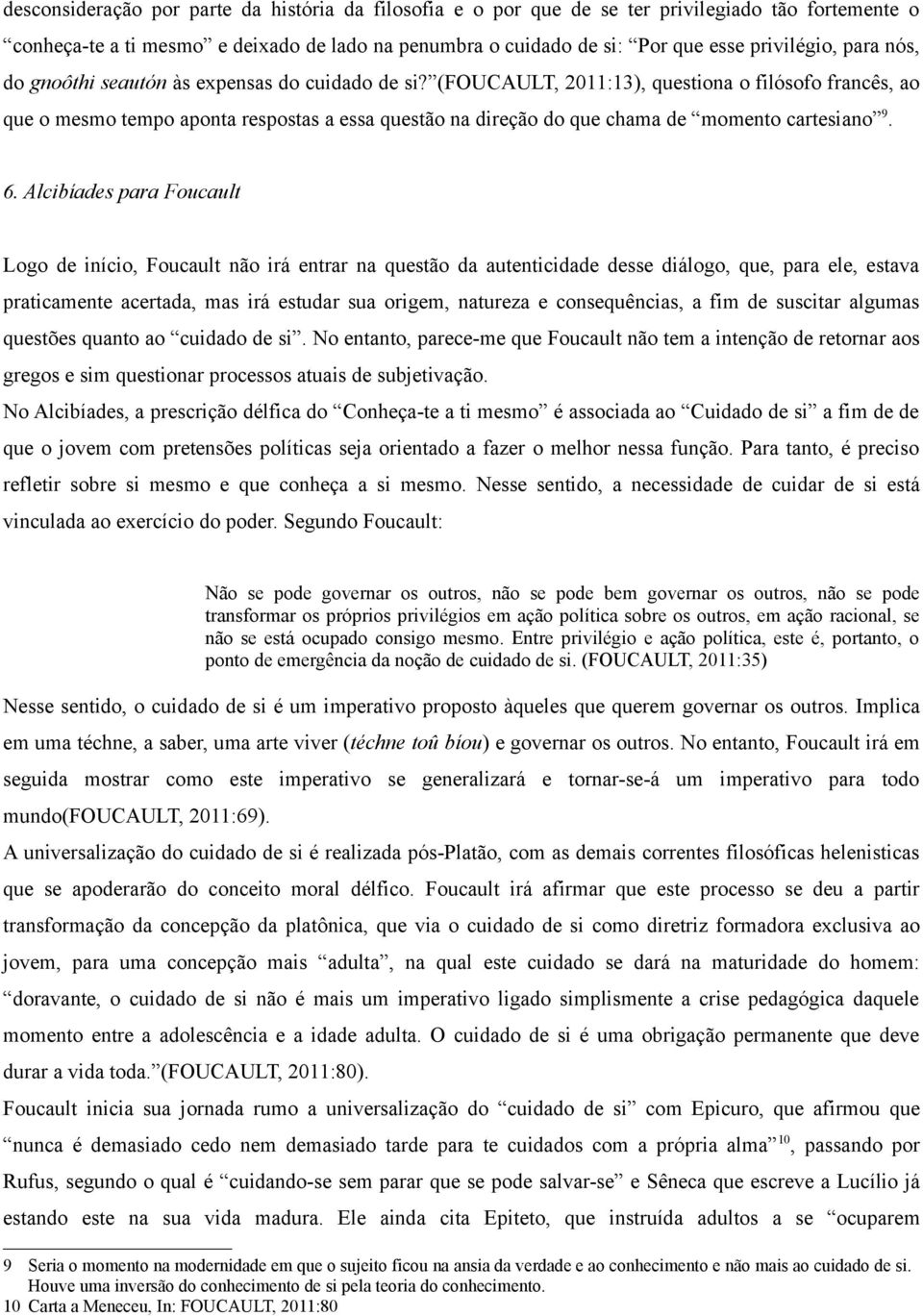 (FOUCAULT, 2011:13), questiona o filósofo francês, ao que o mesmo tempo aponta respostas a essa questão na direção do que chama de momento cartesiano 9. 6.