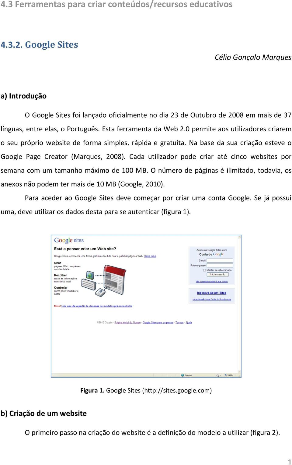 0 permite aos utilizadores criarem o seu próprio website de forma simples, rápida e gratuita. Na base da sua criação esteve o Google Page Creator (Marques, 2008).