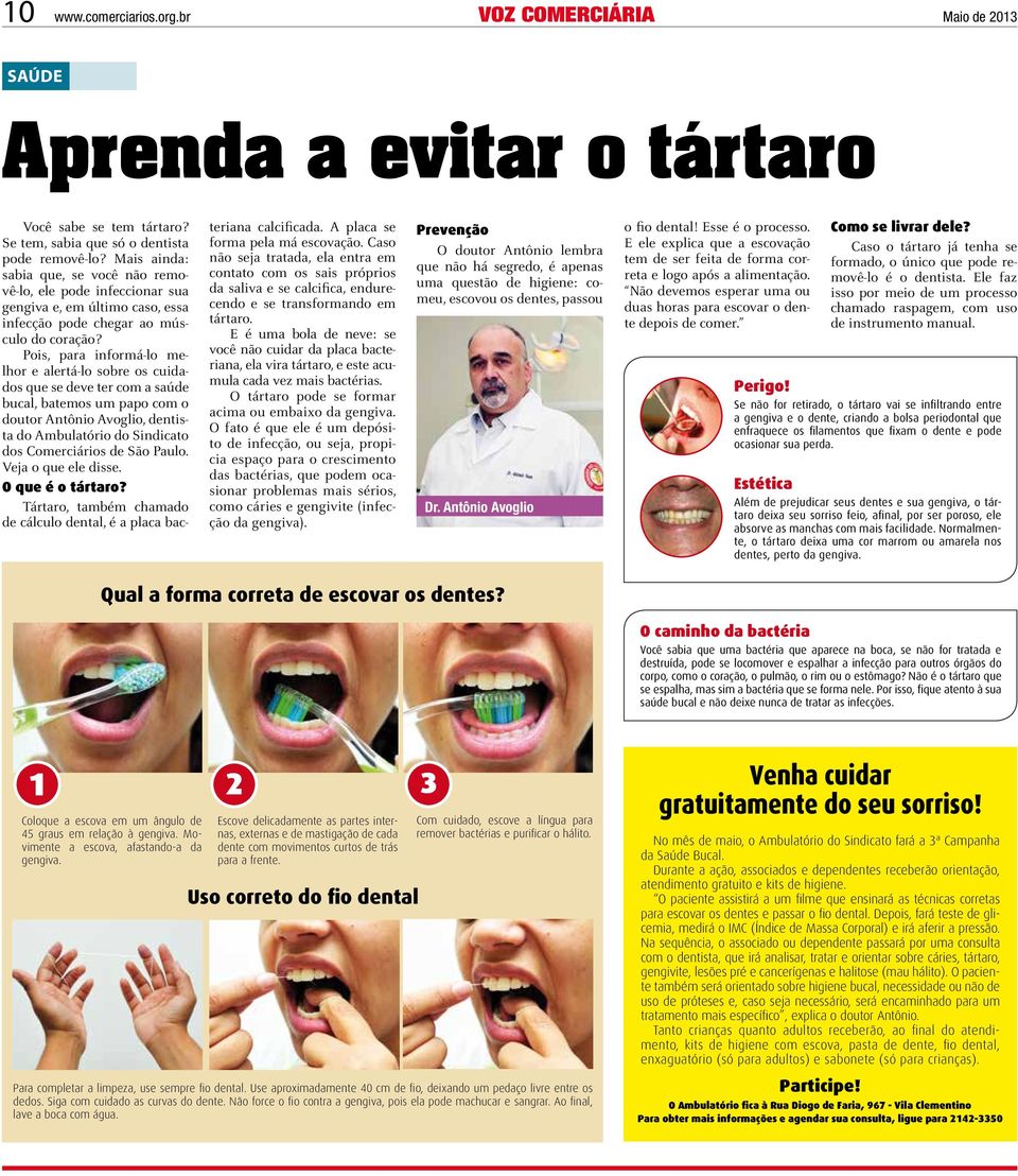 Pois, para informá-lo melhor e alertá-lo sobre os cuidados que se deve ter com a saúde bucal, batemos um papo com o doutor Antônio Avoglio, dentista do Ambulatório do Sindicato dos Comerciários de