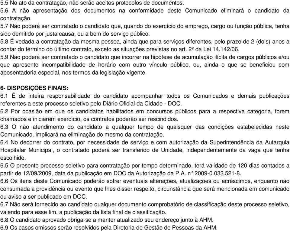 7 Não poderá ser contratado o candidato que, quando do exercício do emprego, cargo ou função pública, tenha sido demitido por justa causa, ou a bem do serviço público. 5.