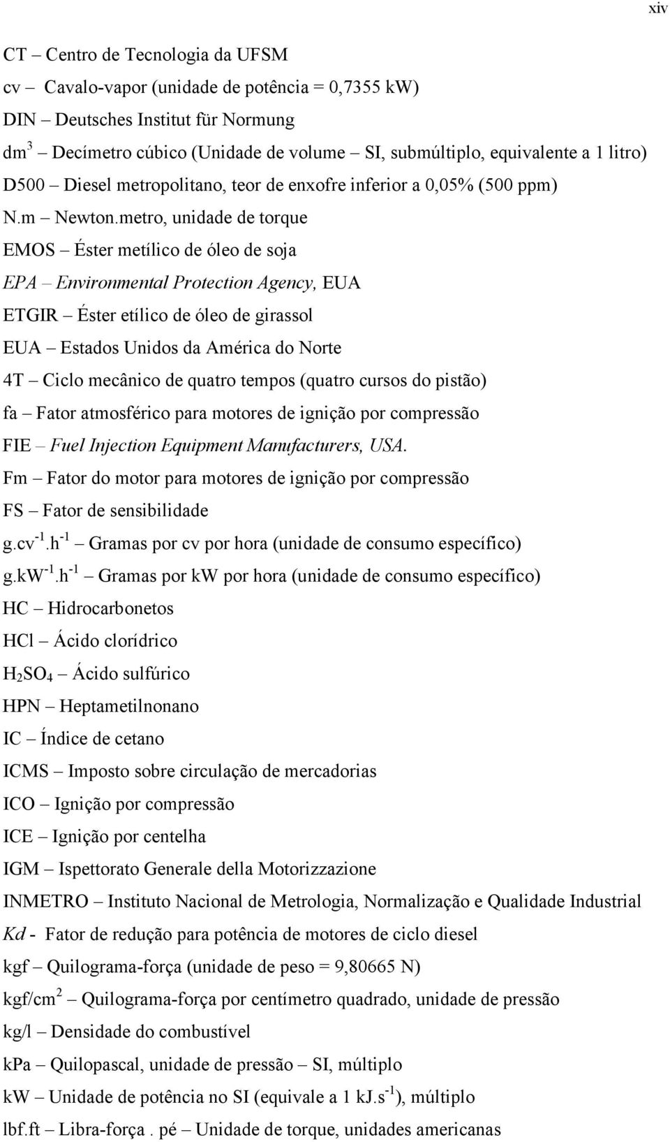 metro, unidade de torque EMOS Éster metílico de óleo de soja EPA Environmental Protection Agency, EUA ETGIR Éster etílico de óleo de girassol EUA Estados Unidos da América do Norte 4T Ciclo mecânico