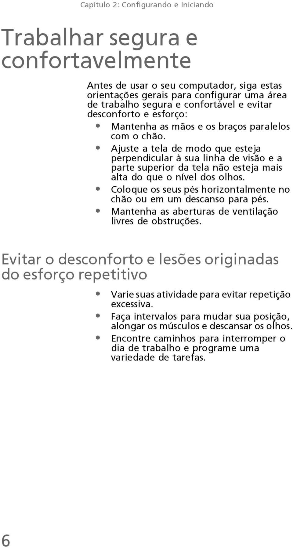 Ajuste a tela de modo que esteja perpendicular à sua linha de visão e a parte superior da tela não esteja mais alta do que o nível dos olhos.