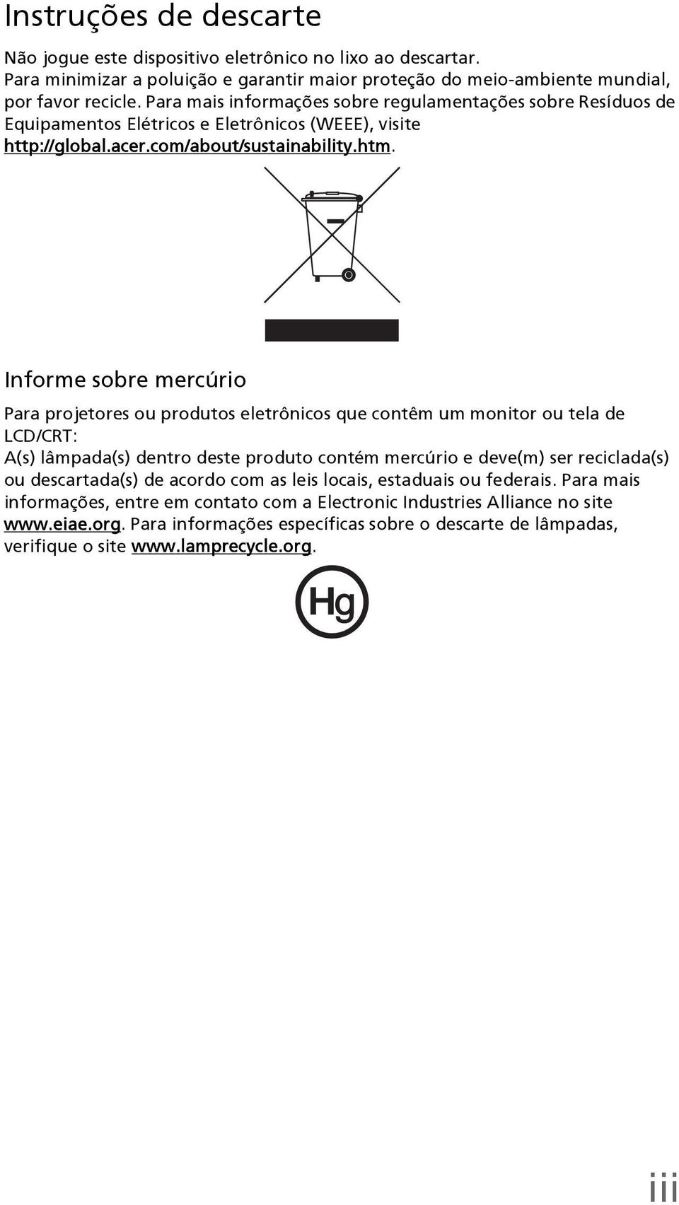 Informe sobre mercúrio Para projetores ou produtos eletrônicos que contêm um monitor ou tela de LCD/CRT: A(s) lâmpada(s) dentro deste produto contém mercúrio e deve(m) ser reciclada(s) ou