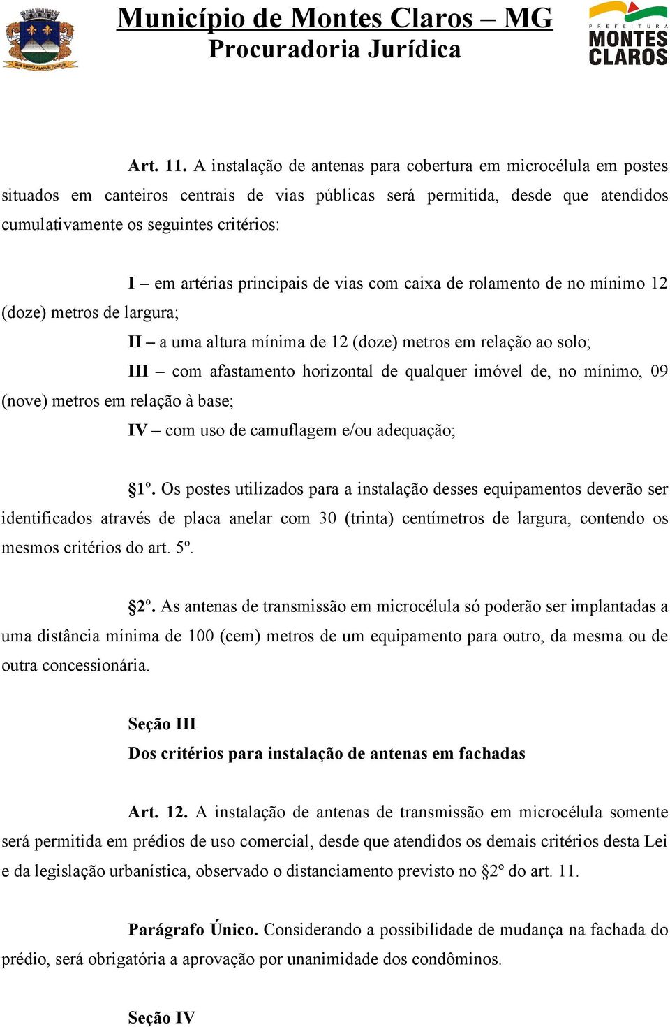 artérias principais de vias com caixa de rolamento de no mínimo 12 (doze) metros de largura; II a uma altura mínima de 12 (doze) metros em relação ao solo; III com afastamento horizontal de qualquer