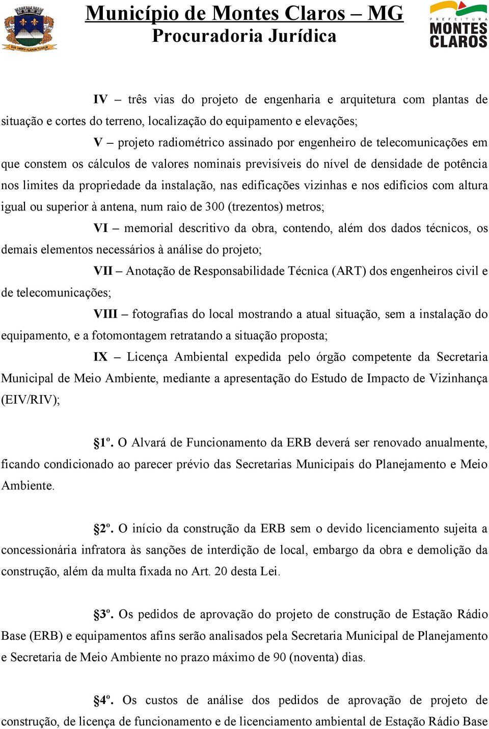 altura igual ou superior à antena, num raio de 300 (trezentos) metros; VI memorial descritivo da obra, contendo, além dos dados técnicos, os demais elementos necessários à análise do projeto; VII