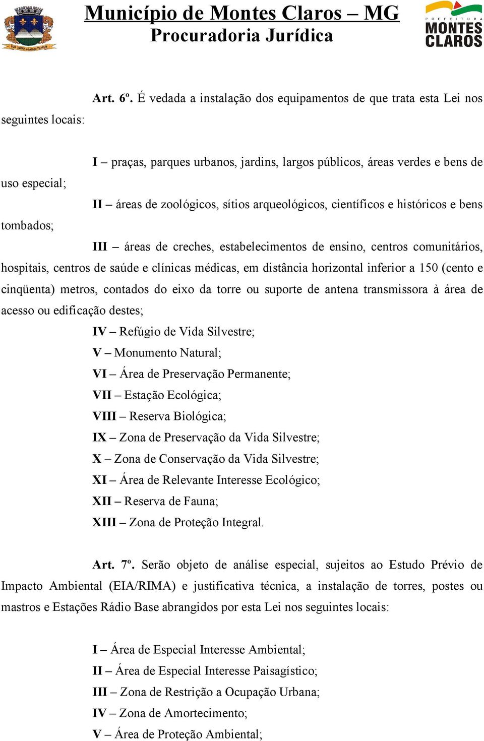 arqueológicos, científicos e históricos e bens tombados; III áreas de creches, estabelecimentos de ensino, centros comunitários, hospitais, centros de saúde e clínicas médicas, em distância