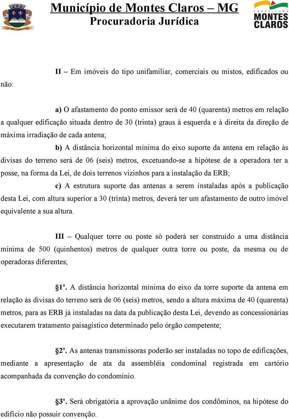 metros, excetuando-se a hipótese de a operadora ter a posse, na forma da Lei, de dois terrenos vizinhos para a instalação da ERB; c) A estrutura suporte das antenas a serem instaladas após a