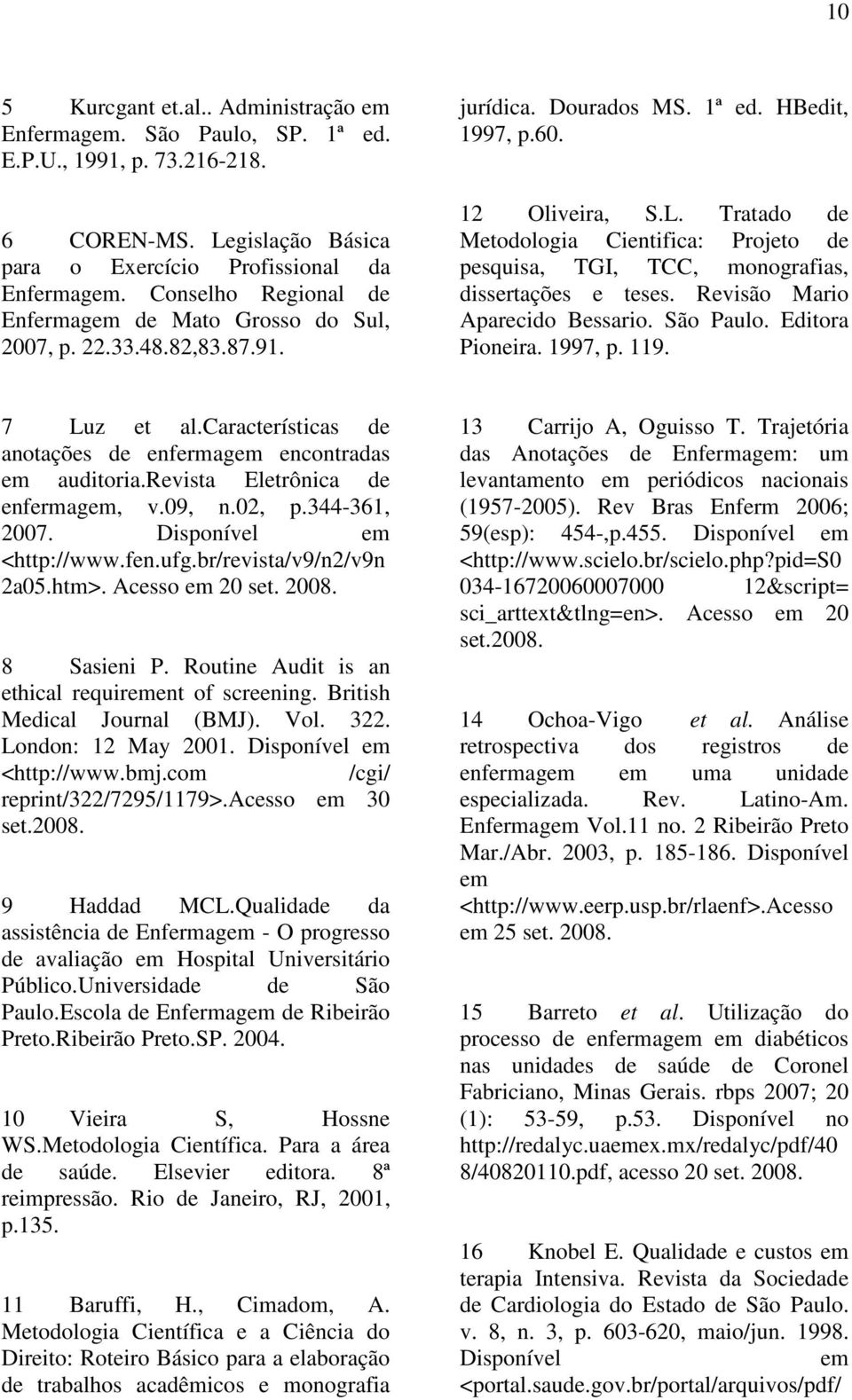 Tratado de Metodologia Cientifica: Projeto de pesquisa, TGI, TCC, monografias, dissertações e teses. Revisão Mario Aparecido Bessario. São Paulo. Editora Pioneira. 1997, p. 119. 7 Luz et al.