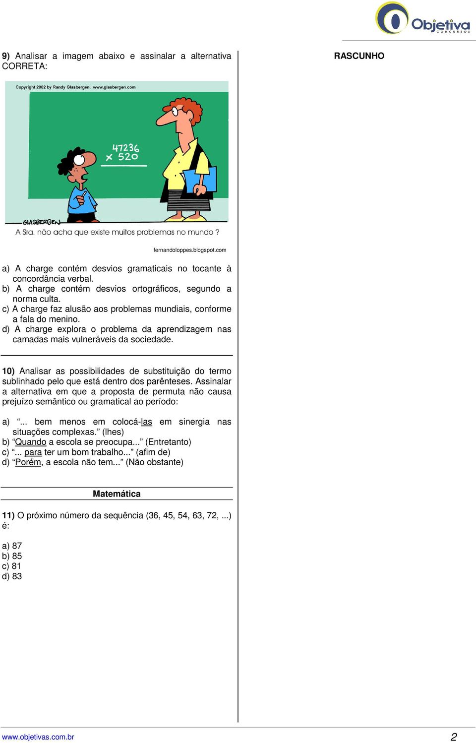 d) A charge explora o problema da aprendizagem nas camadas mais vulneráveis da sociedade. 10) Analisar as possibilidades de substituição do termo sublinhado pelo que está dentro dos parênteses.