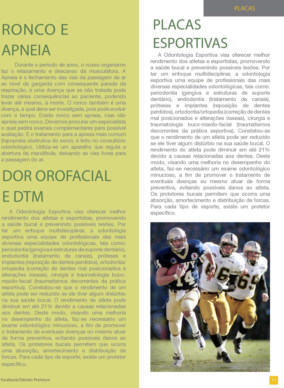 levar até mesmo, à morte. O ronco também é uma doença, a qual deve ser investigada, pois pode evoluir com o tempo. Existe ronco sem apneia, mas não apneia sem ronco.