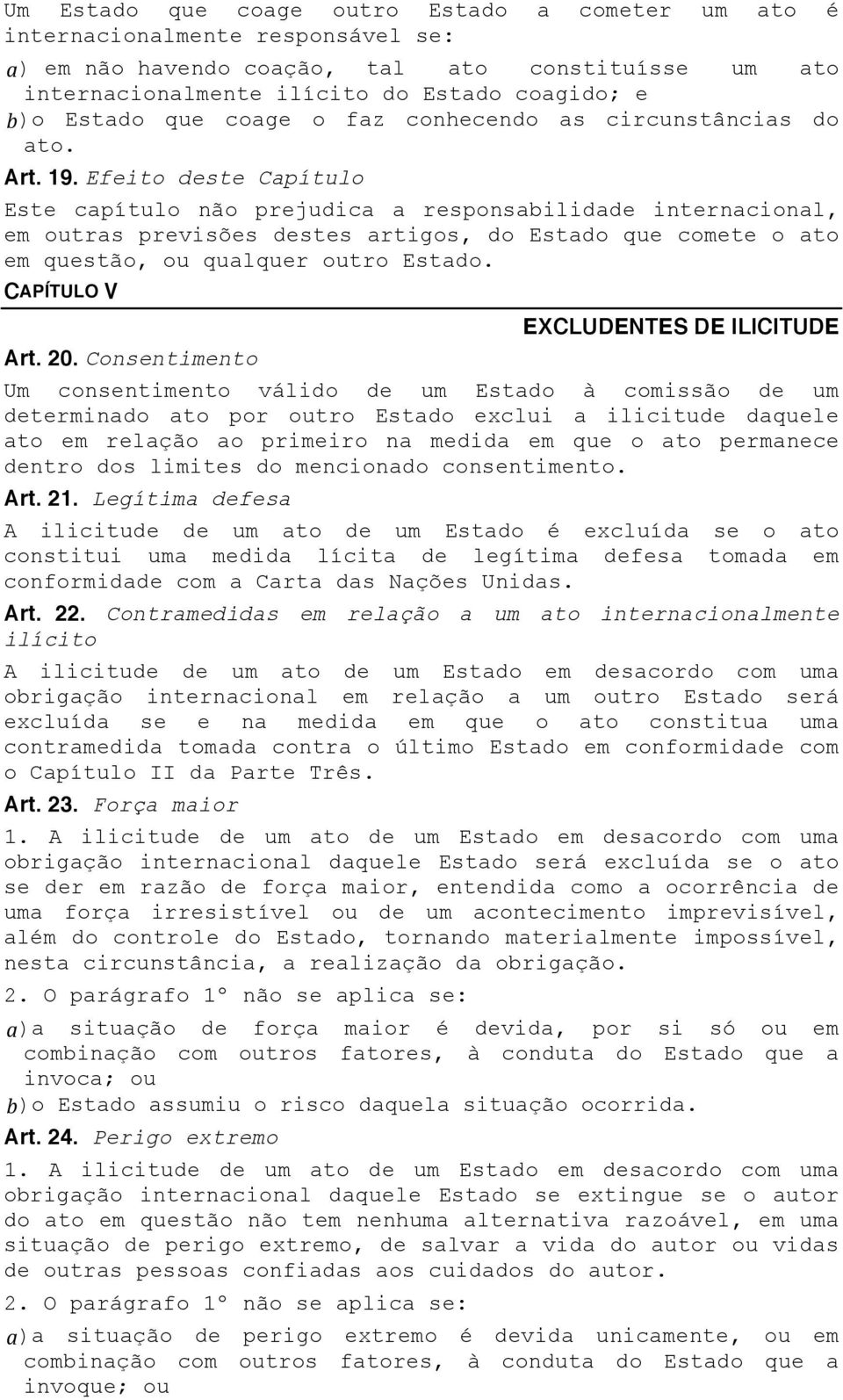 Efeito deste Capítulo Este capítulo não prejudica a responsabilidade internacional, em outras previsões destes artigos, do Estado que comete o ato em questão, ou qualquer outro Estado.