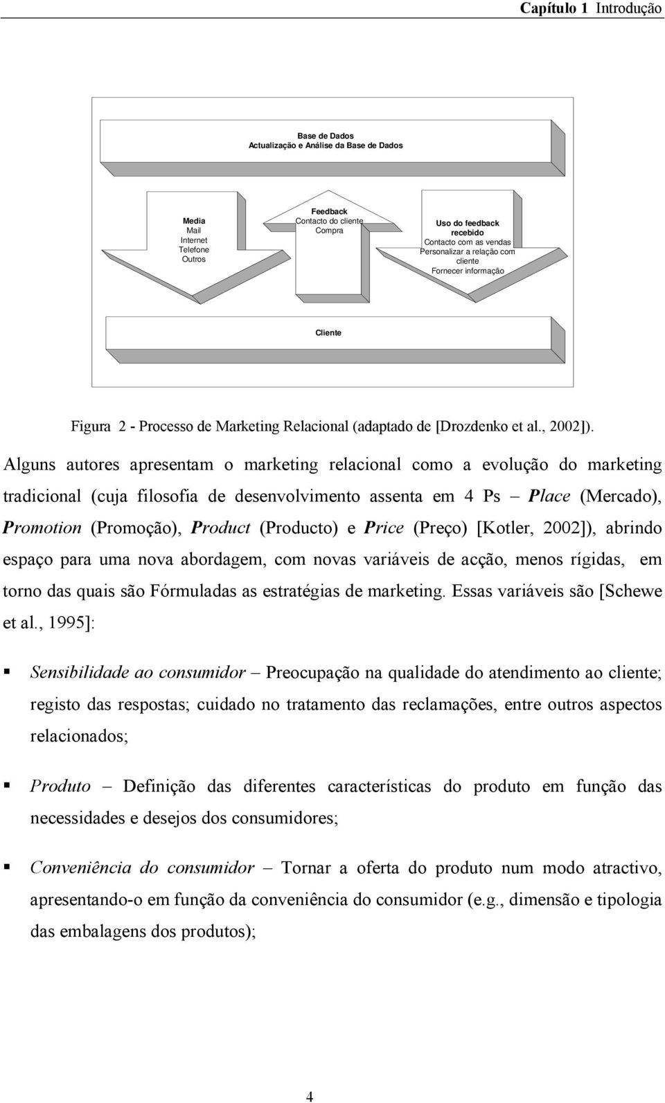 Alguns autores apresentam o marketing relacional como a evolução do marketing tradicional (cuja filosofia de desenvolvimento assenta em 4 Ps Place (Mercado), Promotion (Promoção), Product (Producto)