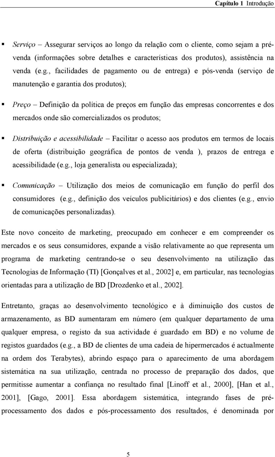 da relação com o cliente, como sejam a prévenda (informações sobre detalhes e características dos produtos), assistência na venda (e.g.