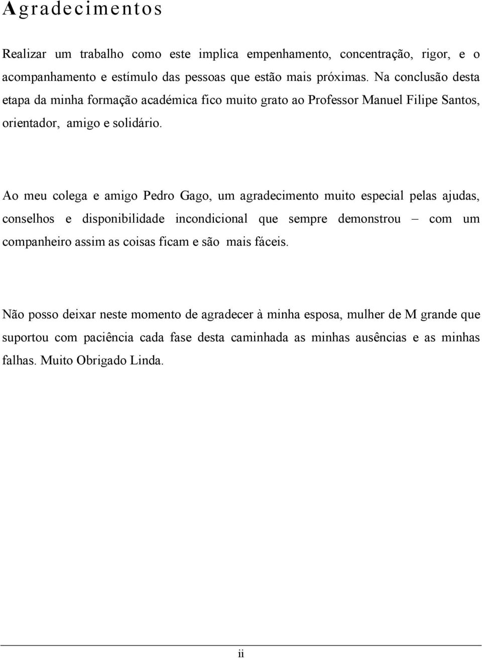 Ao meu colega e amigo Pedro Gago, um agradecimento muito especial pelas ajudas, conselhos e disponibilidade incondicional que sempre demonstrou com um companheiro assim as