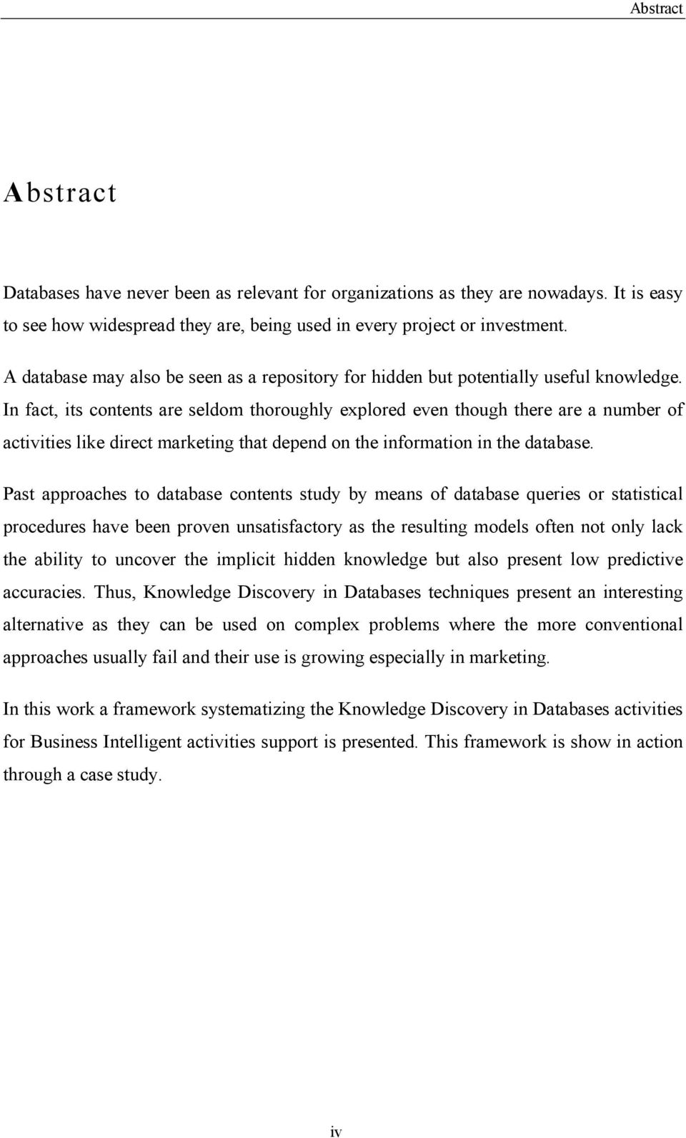 In fact, its contents are seldom thoroughly explored even though there are a number of activities like direct marketing that depend on the information in the database.