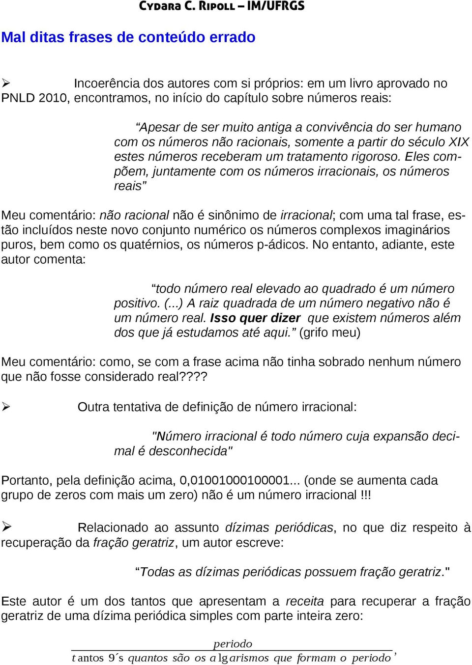 Eles compõem, juntamente com os números irracionais, os números reais Meu comentário: não racional não é sinônimo de irracional; com uma tal frase, estão incluídos neste novo conjunto numérico os