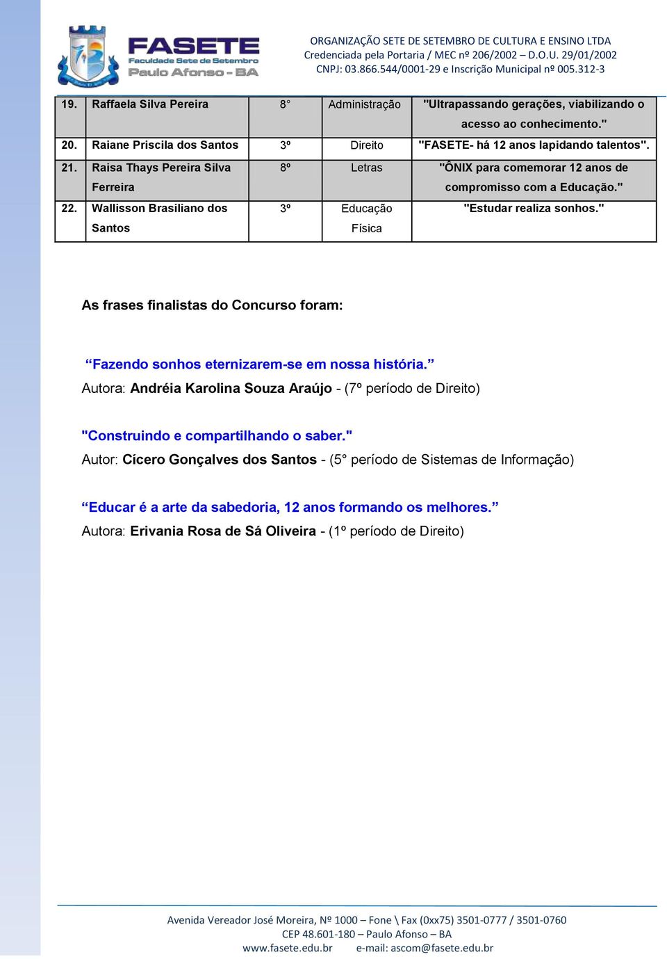 " Física As frases finalistas do Concurso foram: Fazendo sonhos eternizarem-se em nossa história.