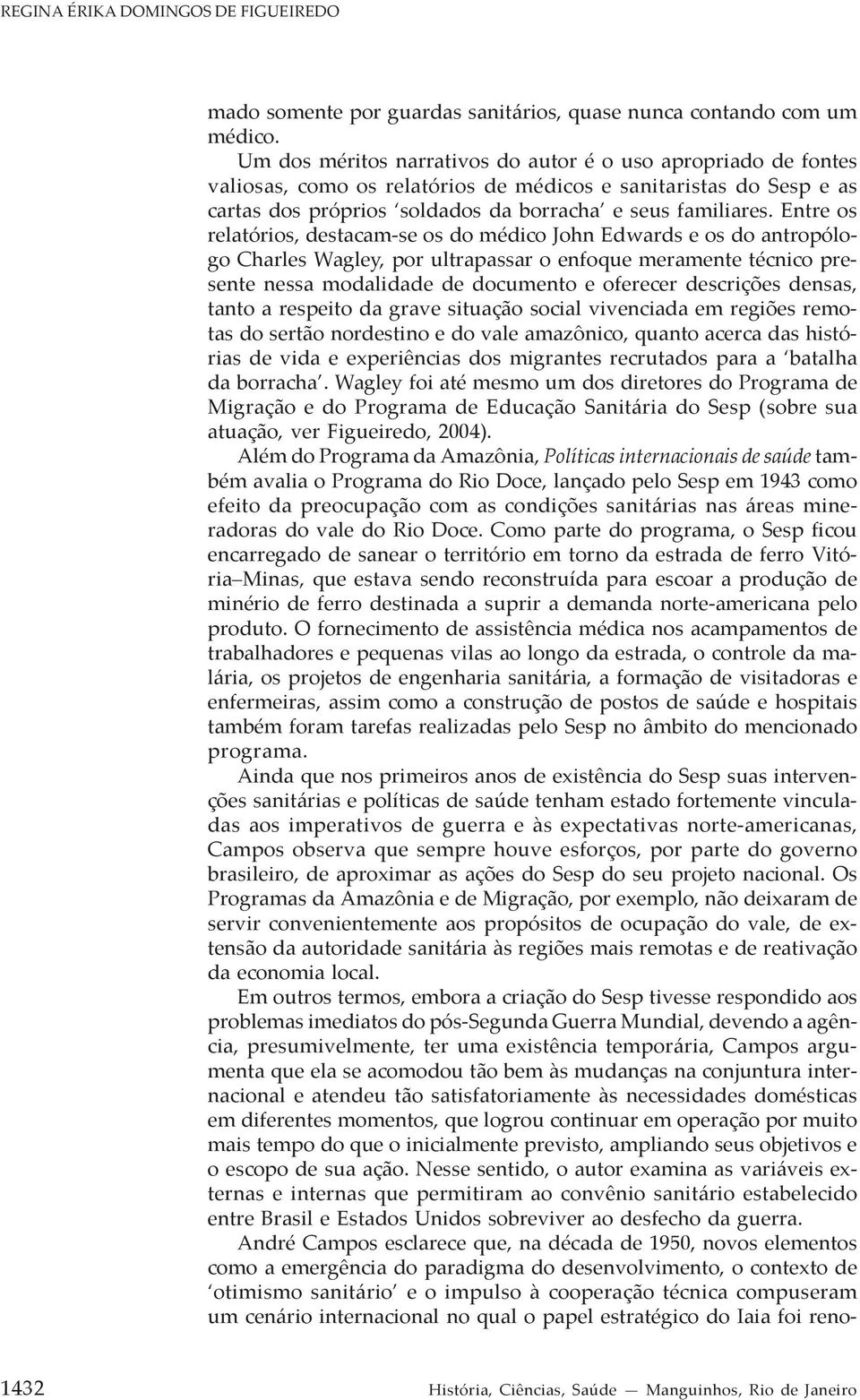 Entre os relatórios, destacam-se os do médico John Edwards e os do antropólogo Charles Wagley, por ultrapassar o enfoque meramente técnico presente nessa modalidade de documento e oferecer descrições