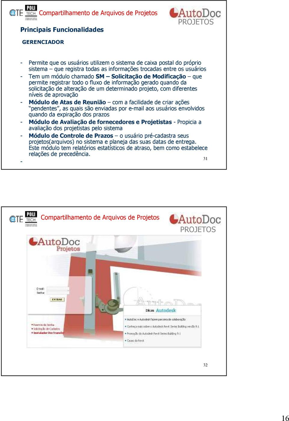 com diferentes níveis de aprovação - Módulo de Atas de Reunião com a facilidade de criar ações pendentes, as quais são enviadas por e-mail aos usuários envolvidos quando da expiração dos prazos -