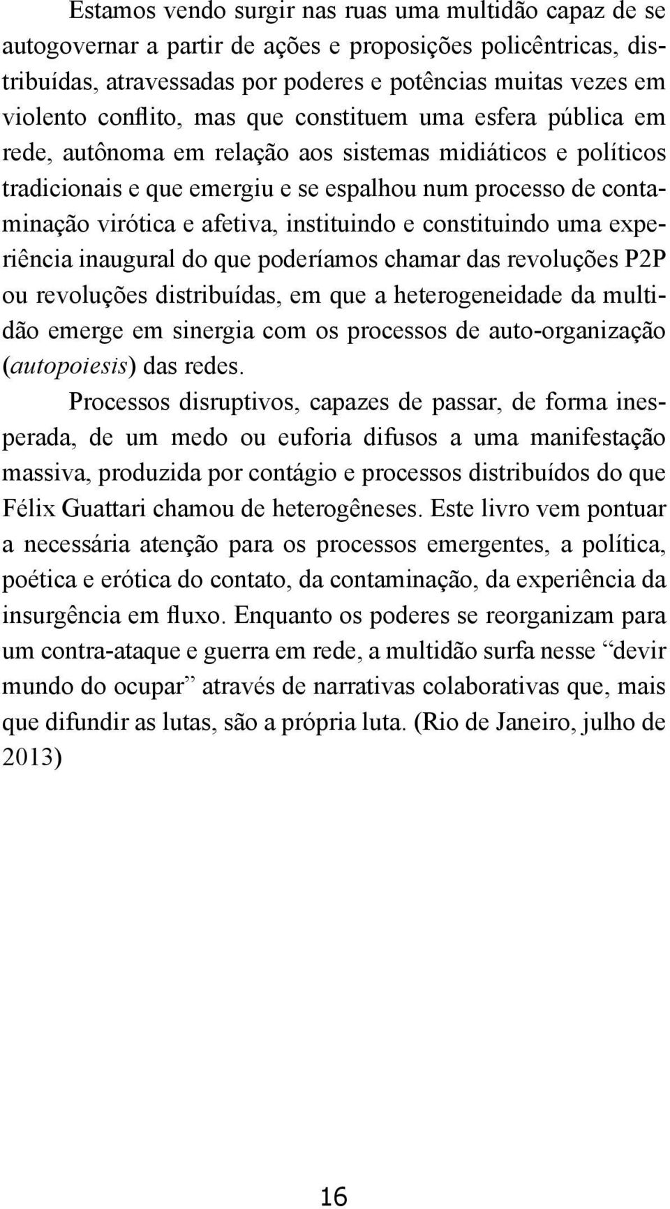 afetiva, instituindo e constituindo uma experiência inaugural do que poderíamos chamar das revoluções P2P ou revoluções distribuídas, em que a heterogeneidade da multidão emerge em sinergia com os