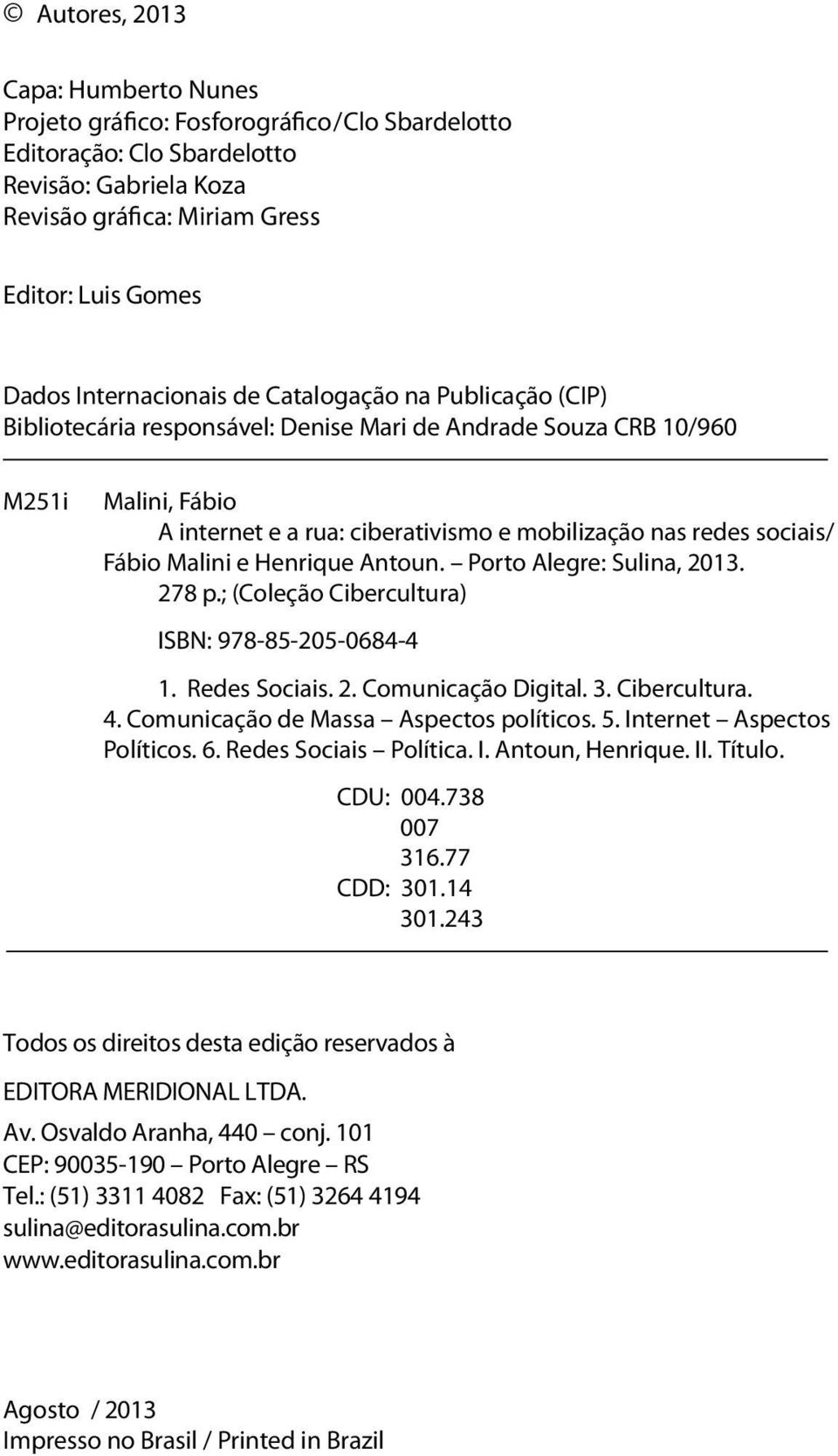 sociais/ Fábio Malini e Henrique Antoun. Porto Alegre: Sulina, 2013. 278 p.; (Coleção Cibercultura) ISBN: 978-85-205-0684-4 1. Redes Sociais. 2. Comunicação Digital. 3. Cibercultura. 4.