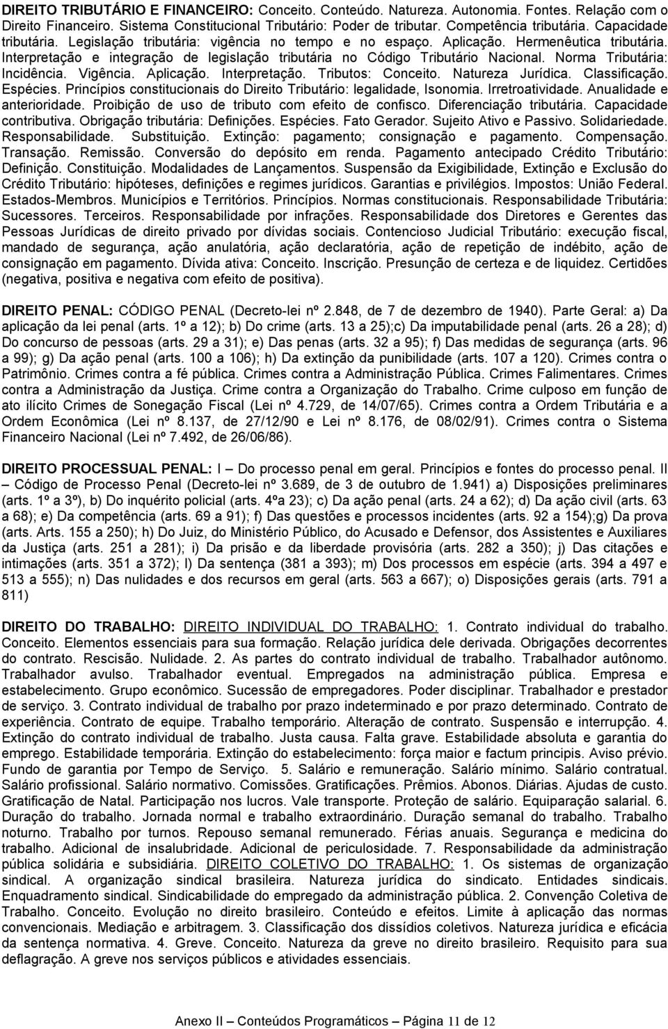 Norma Tributária: Incidência. Vigência. Aplicação. Interpretação. Tributos: Conceito. Natureza Jurídica. Classificação. Espécies.