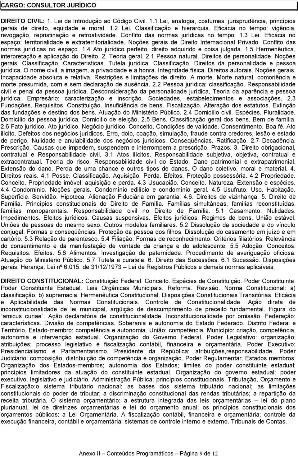 Eficácia no espaço: territorialidade e extraterritorialidade. Noções gerais de Direito Internacional Privado. Conflito das normas jurídicas no espaço. 1.