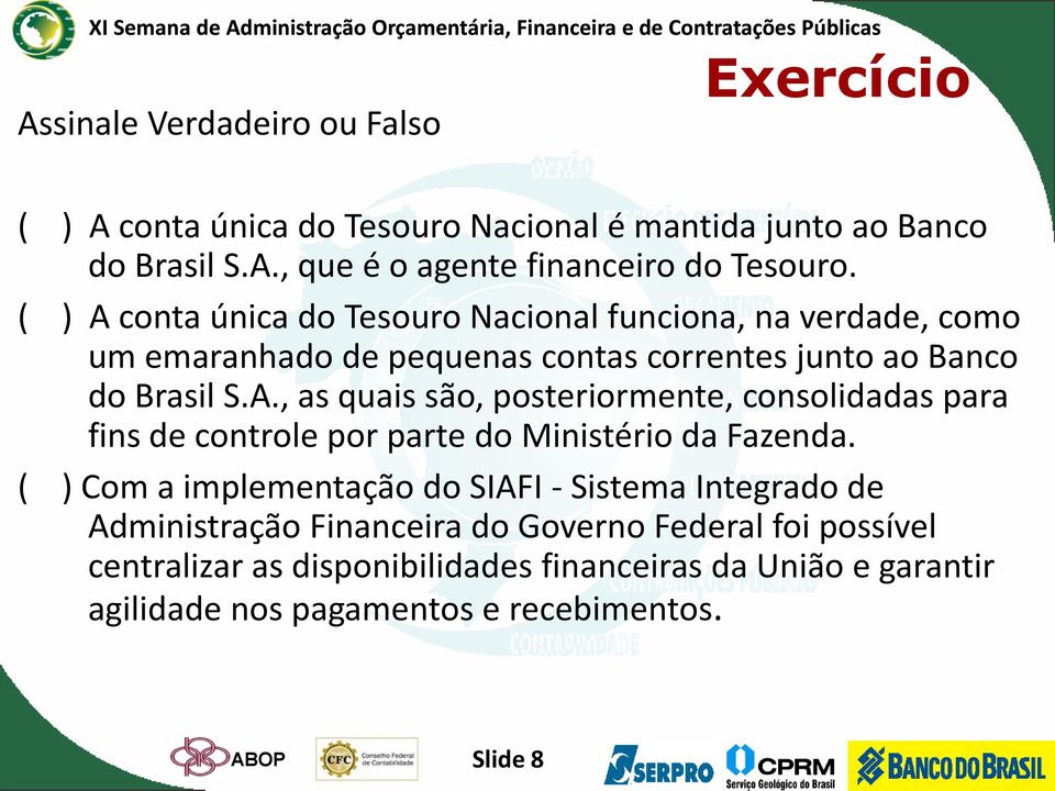 ( ) Com a implementação do SIAFI - Sistema Integrado de Administração Financeira do Governo Federal foi possível centralizar as disponibilidades financeiras