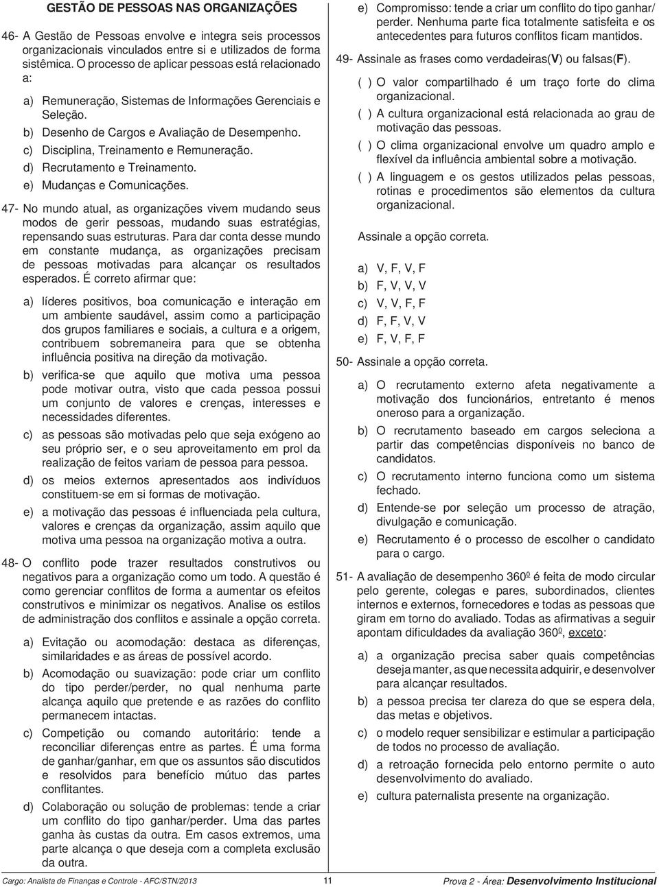 c) Disciplina, Treinamento e Remuneração. d) Recrutamento e Treinamento. e) Mudanças e Comunicações.