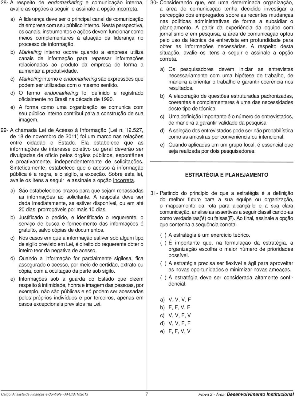 Nesta perspectiva, os canais, instrumentos e ações devem funcionar como meios complementares à atuação da liderança no processo de informação.