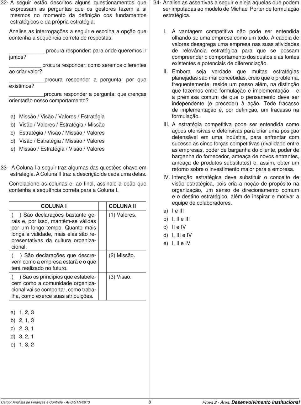 procura responder: como seremos diferentes ao criar valor? procura responder a pergunta: por que existimos? procura responder a pergunta: que crenças orientarão nosso comportamento?