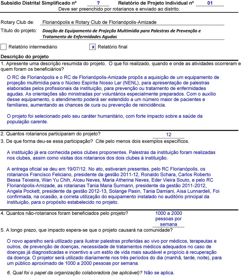 Relatório intermediário x Relatório final Descrição do projeto 1. Apresente uma descrição resumida do projeto. O que foi realizado, quando e onde as atividades ocorreram e quem foram os beneficiários?