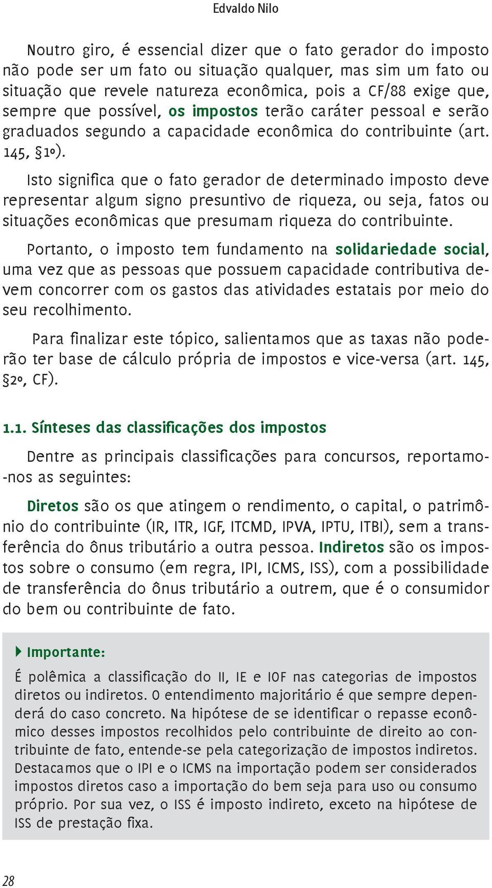 Isto significa que o fato gerador de determinado imposto deve representar algum signo presuntivo de riqueza, ou seja, fatos ou situações econômicas que presumam riqueza do contribuinte.