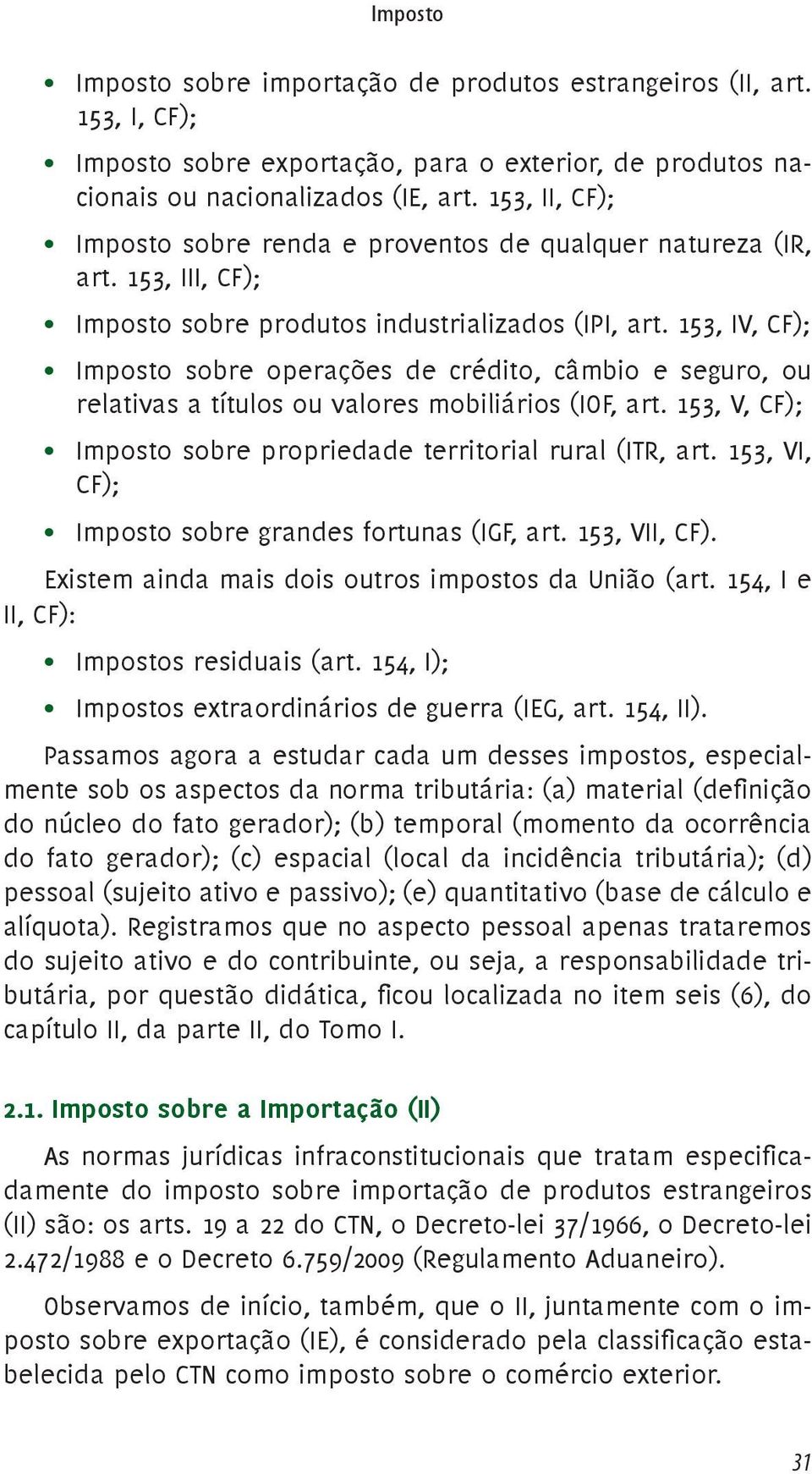 153, IV, CF); Imposto sobre operações de crédito, câmbio e seguro, ou relativas a títulos ou valores mobiliários (IOF, art. 153, V, CF); Imposto sobre propriedade territorial rural (ITR, art.