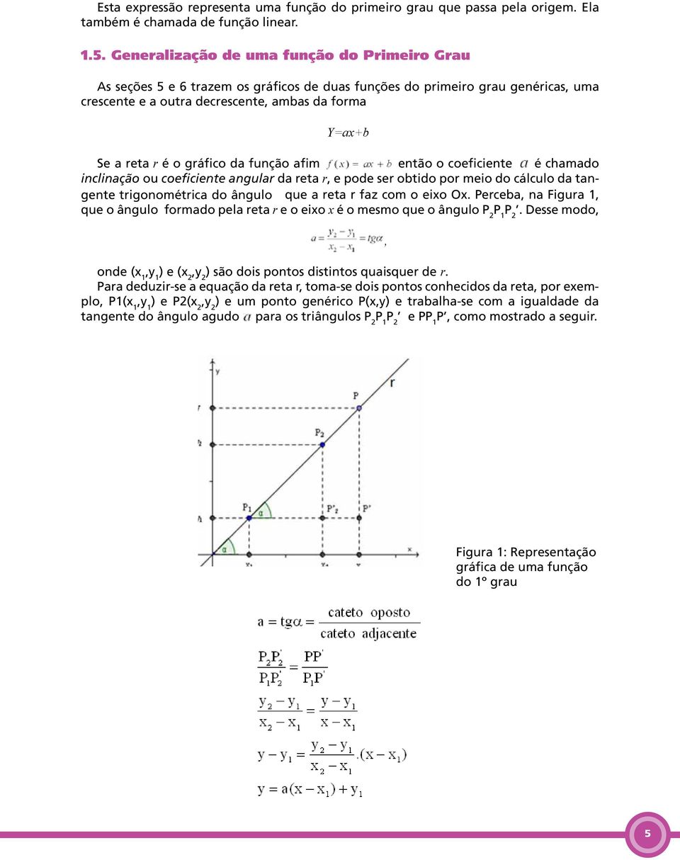 gráfico da função afim então o coeficiente é chamado inclinação ou coeficiente angular da reta r, e pode ser obtido por meio do cálculo da tangente trigonométrica do ângulo que a reta r faz com o