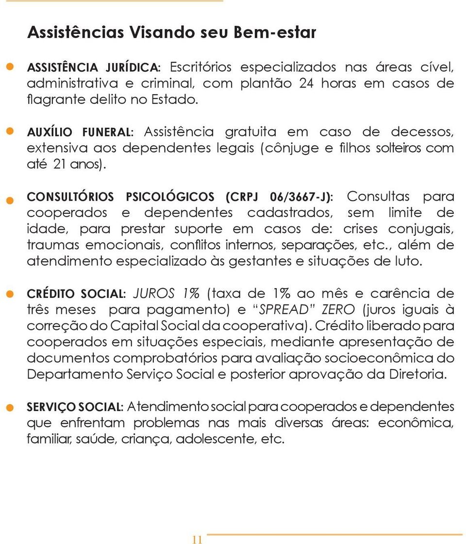 CONSULTÓRIOS PSICOLÓGICOS (CRPJ 06/3667-J): Consultas para cooperados e dependentes cadastrados, sem limite de idade, para prestar suporte em casos de: crises conjugais, traumas emocionais, conflitos