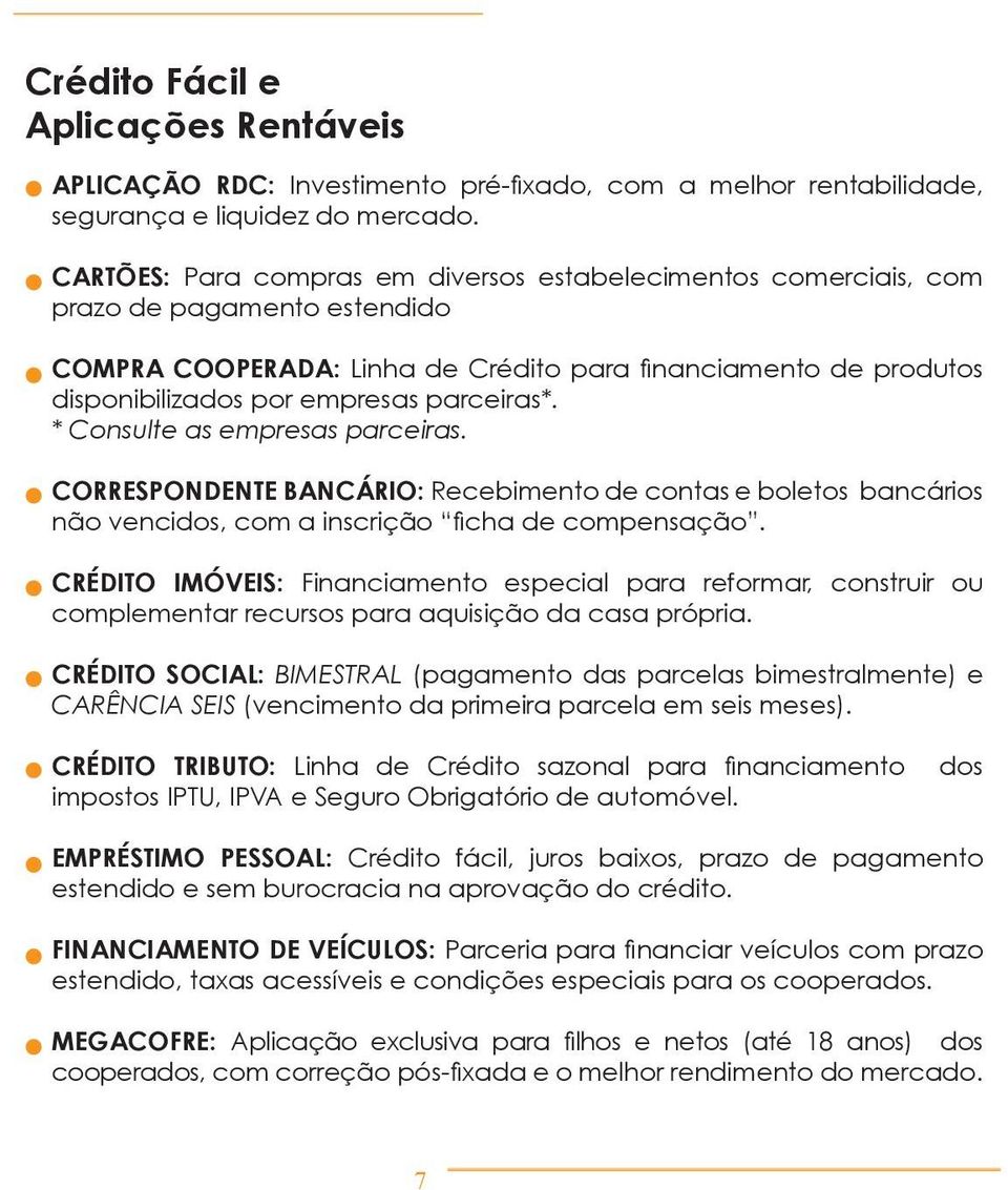 parceiras*. * Consulte as empresas parceiras. CORRESPONDENTE BANCÁRIO: Recebimento de contas e boletos bancários não vencidos, com a inscrição ficha de compensação.