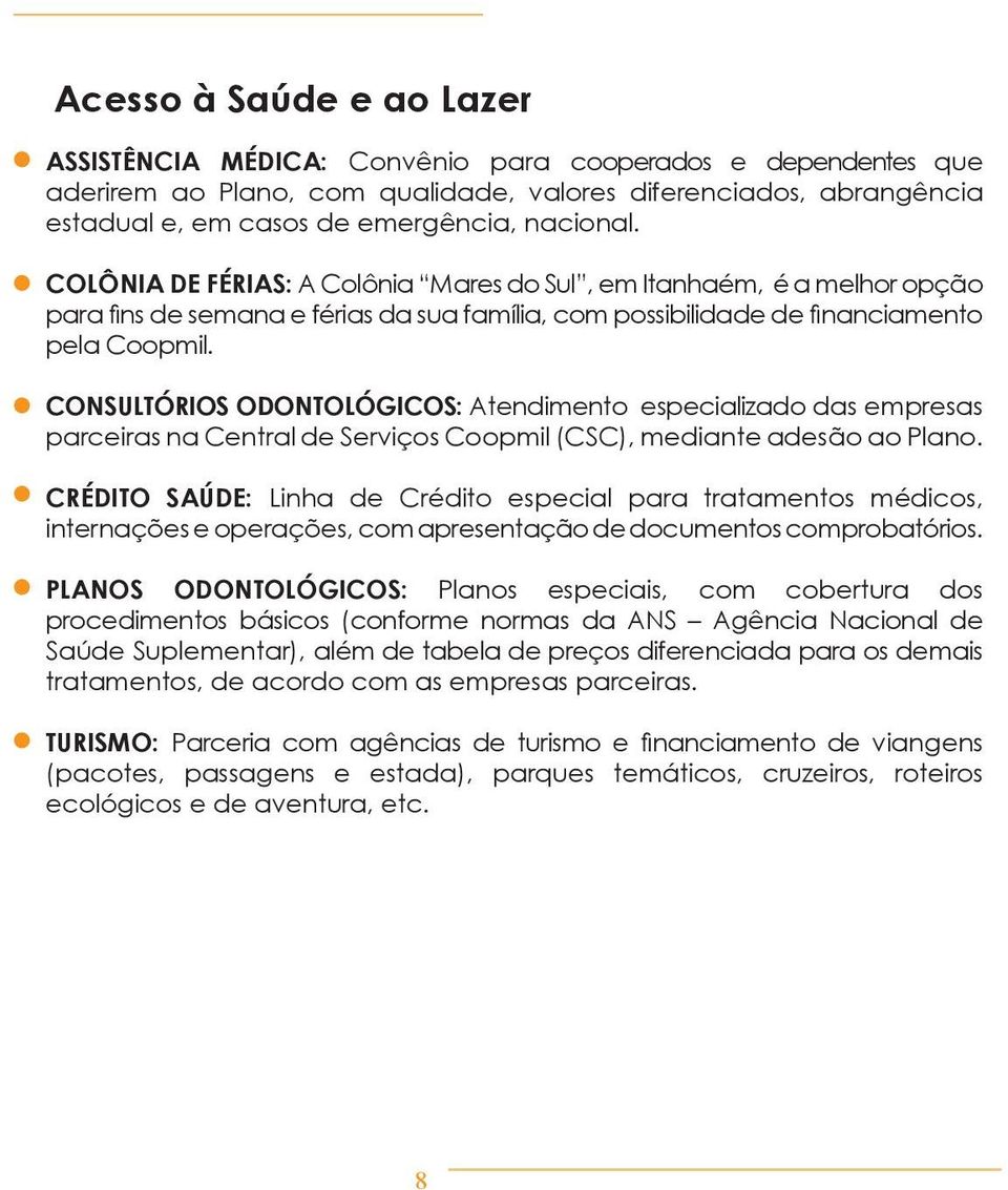 CONSULTÓRIOS ODONTOLÓGICOS: Atendimento especializado das empresas parceiras na Central de Serviços Coopmil (CSC), mediante adesão ao Plano.