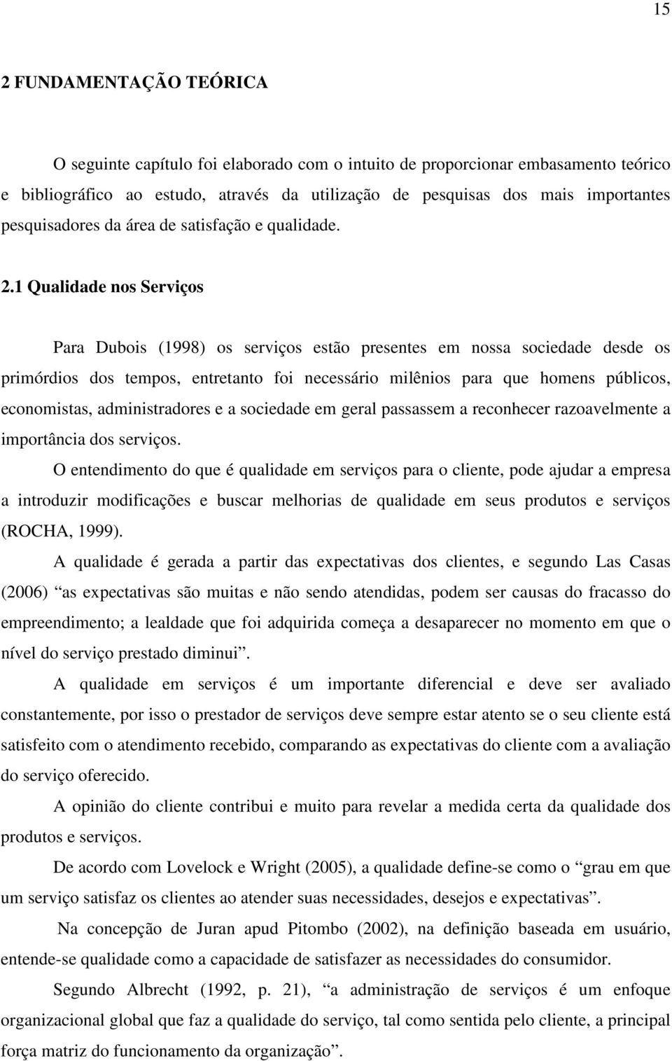 1 Qualidade nos Serviços Para Dubois (1998) os serviços estão presentes em nossa sociedade desde os primórdios dos tempos, entretanto foi necessário milênios para que homens públicos, economistas,